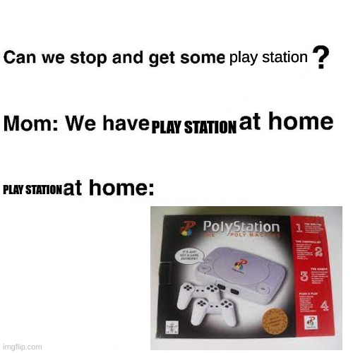 At home | play station; PLAY STATION; PLAY STATION | image tagged in at home | made w/ Imgflip meme maker