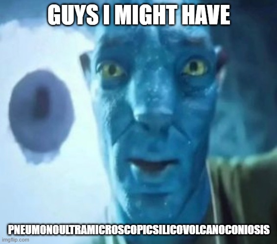 ruh roh raggy | GUYS I MIGHT HAVE; PNEUMONOULTRAMICROSCOPICSILICOVOLCANOCONIOSIS | image tagged in memes | made w/ Imgflip meme maker