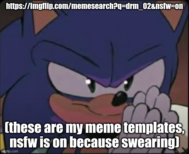 you can turn it off but i tag my memes with drm_02 (i wanna change it but tagged too many to,  and a lotta my old temps aint tag | https://imgflip.com/memesearch?q=drm_02&nsfw=on; (these are my meme templates, nsfw is on because swearing) | image tagged in devious sonic | made w/ Imgflip meme maker