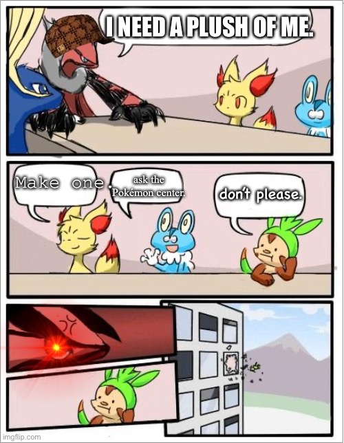 Pokemon board meeting | I NEED A PLUSH OF ME. Make one. ask the Pokémon center. don’t please. | image tagged in pokemon board meeting | made w/ Imgflip meme maker