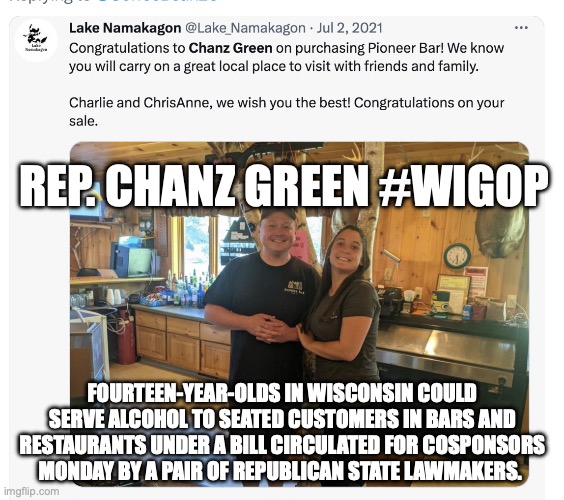 REP. CHANZ GREEN #WIGOP; FOURTEEN-YEAR-OLDS IN WISCONSIN COULD SERVE ALCOHOL TO SEATED CUSTOMERS IN BARS AND RESTAURANTS UNDER A BILL CIRCULATED FOR COSPONSORS MONDAY BY A PAIR OF REPUBLICAN STATE LAWMAKERS. | made w/ Imgflip meme maker