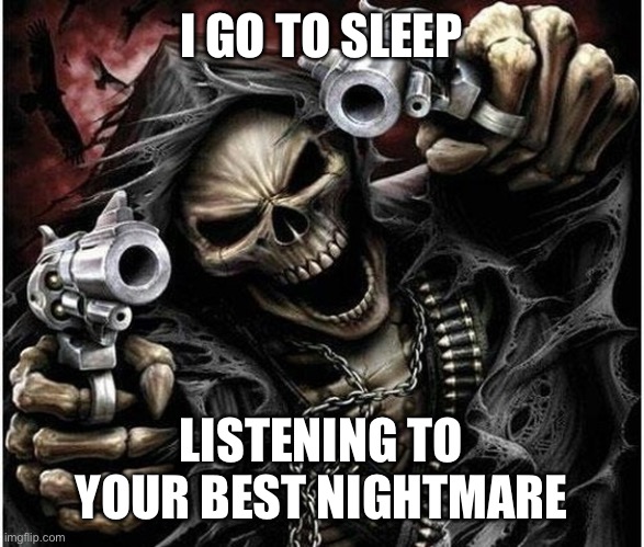 music to my ears | I GO TO SLEEP; LISTENING TO YOUR BEST NIGHTMARE | image tagged in badass skeleton,undertale,memes,funny | made w/ Imgflip meme maker