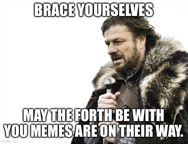 Every year since 1977….. | BRACE YOURSELVES; MAY THE FORTH BE WITH YOU MEMES ARE ON THEIR WAY. | image tagged in memes,brace yourselves x is coming | made w/ Imgflip meme maker