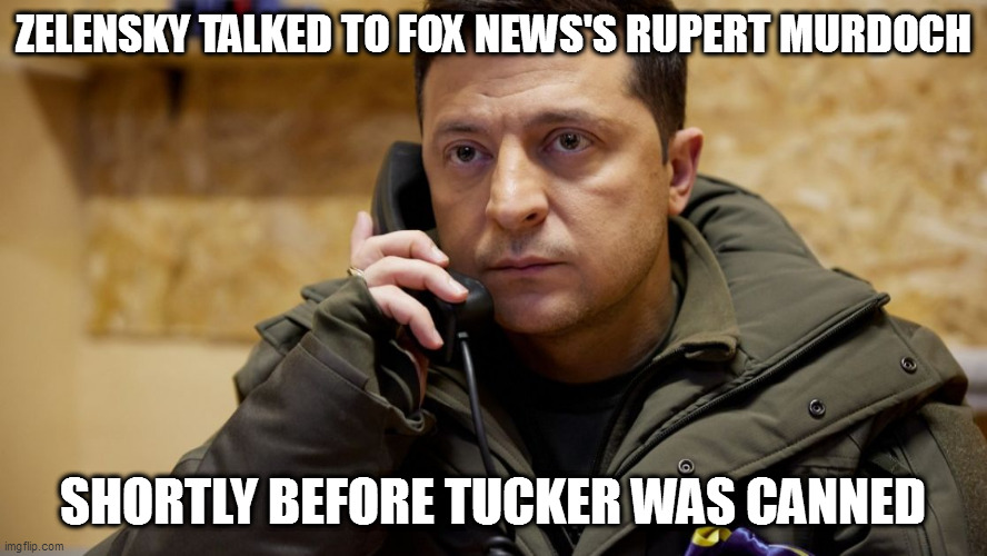 Zelenskiy phone | ZELENSKY TALKED TO FOX NEWS'S RUPERT MURDOCH; SHORTLY BEFORE TUCKER WAS CANNED | image tagged in zelenskiy phone | made w/ Imgflip meme maker
