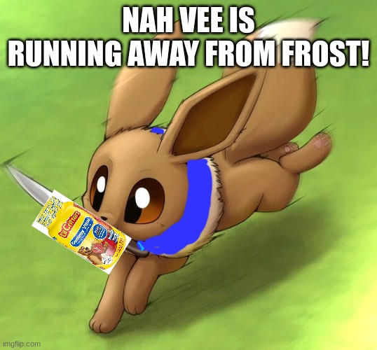 a es missing pice meme i made | NAH VEE IS RUNNING AWAY FROM FROST! | image tagged in eevee with a knife | made w/ Imgflip meme maker