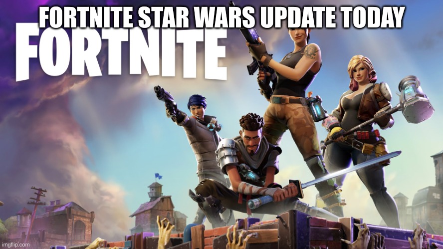 Fortnite | FORTNITE STAR WARS UPDATE TODAY | image tagged in fortnite | made w/ Imgflip meme maker