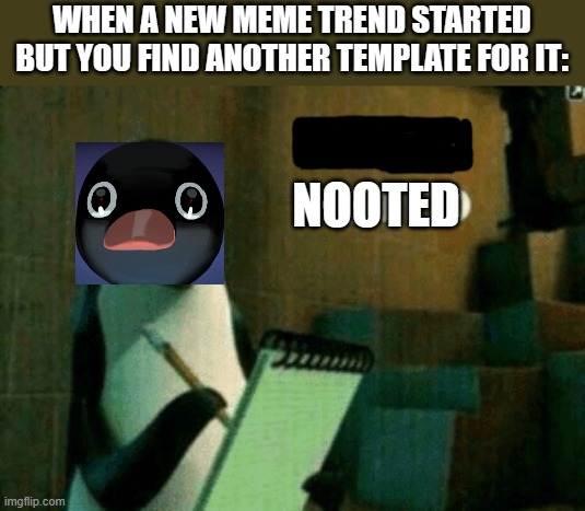Noted | WHEN A NEW MEME TREND STARTED BUT YOU FIND ANOTHER TEMPLATE FOR IT:; NOOTED | image tagged in noted,memes | made w/ Imgflip meme maker