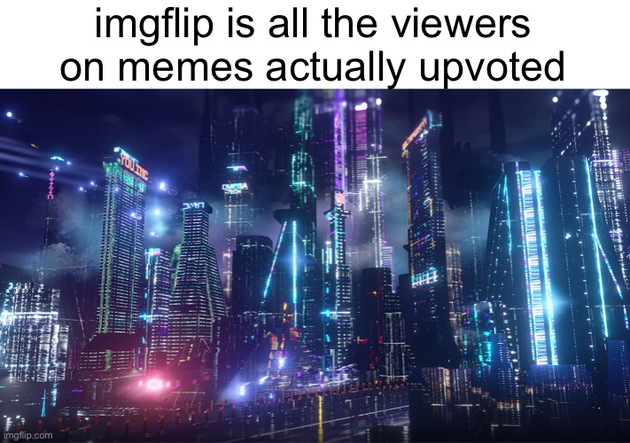 Meme #992 | imgflip is all the viewers on memes actually upvoted | image tagged in city,neon lights,imgflip,memes,upvotes,views | made w/ Imgflip meme maker