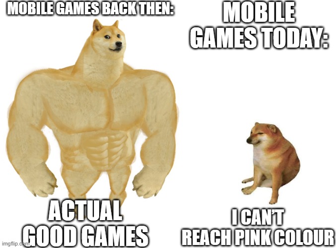 Big dog small dog | MOBILE GAMES BACK THEN:; MOBILE GAMES TODAY:; I CAN’T REACH PINK COLOUR; ACTUAL GOOD GAMES | image tagged in big dog small dog,gaming,mobile games,memes | made w/ Imgflip meme maker