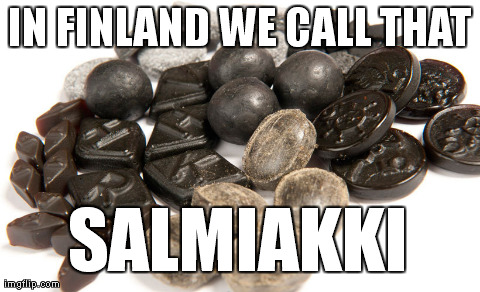 IN FINLAND WE CALL THAT SALMIAKKI | made w/ Imgflip meme maker