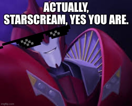 Knockout Devious Smile | ACTUALLY, STARSCREAM, YES YOU ARE. | image tagged in knockout devious smile | made w/ Imgflip meme maker