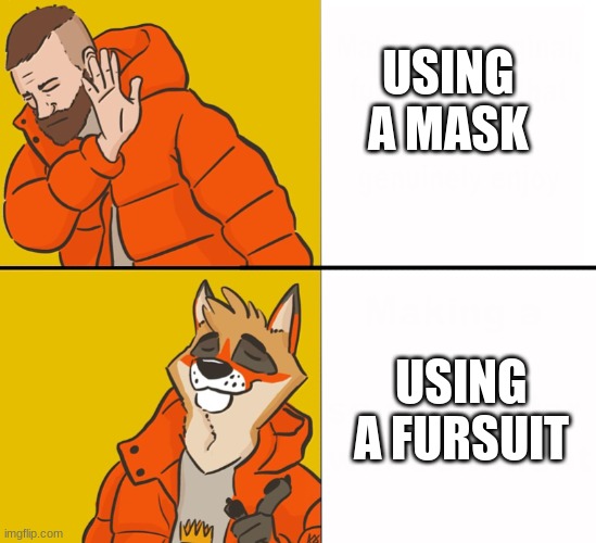 i dont need a mask! | USING A MASK; USING A FURSUIT | image tagged in furry drake | made w/ Imgflip meme maker