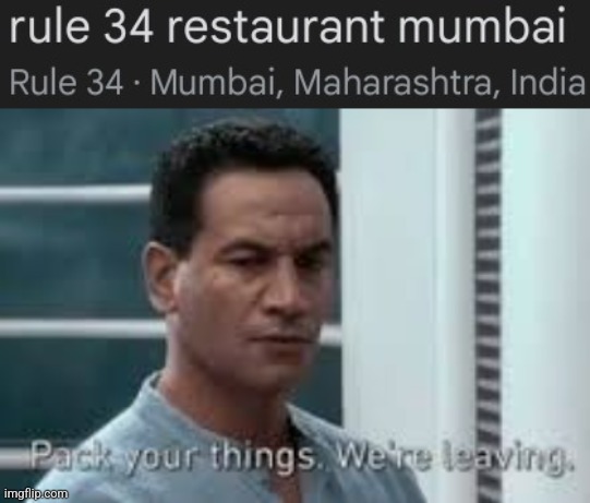 Just found this on Google | image tagged in pack your things we're leaving,memes,rule 34,mumbai,google,lmao | made w/ Imgflip meme maker