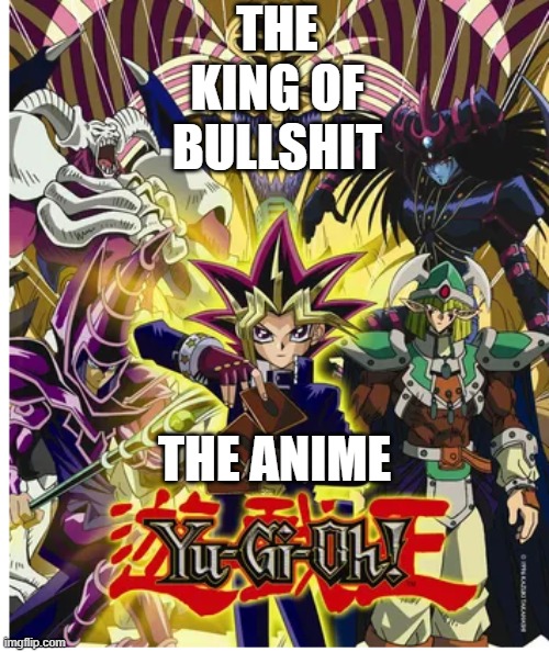 yugioh duel monsters in a nutshell | THE KING OF BULLSHIT; THE ANIME | image tagged in yugioh | made w/ Imgflip meme maker