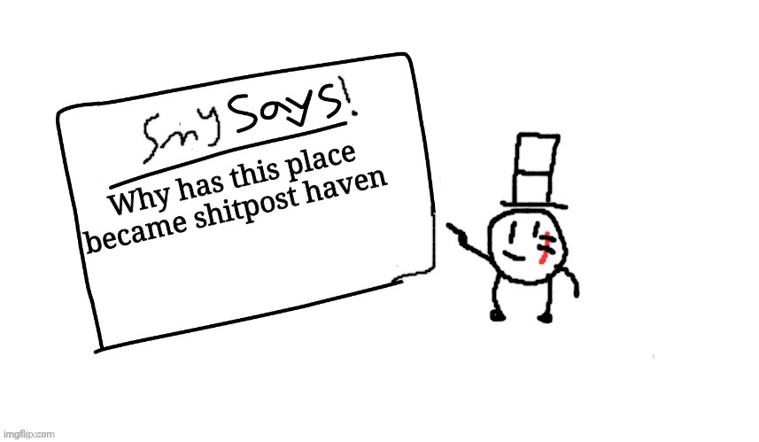 Why tho | Why has this place became shitpost haven | image tagged in sammys/smy announchment temp,memes,funny,sammy | made w/ Imgflip meme maker