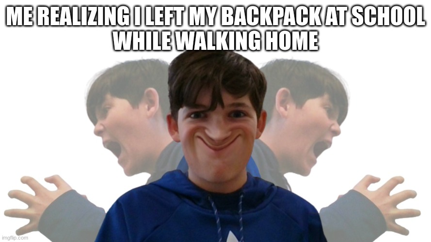 this happens to me too much ? | ME REALIZING I LEFT MY BACKPACK AT SCHOOL
WHILE WALKING HOME | image tagged in memes,funny,relatable,funny memes,school,personal | made w/ Imgflip meme maker