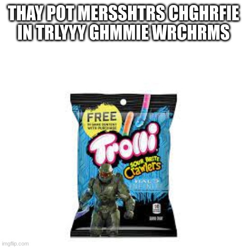 THAY POT MERSSHTRS CHGHRFIE IN TRLYYY GHMMIE WRCHRMS | made w/ Imgflip meme maker