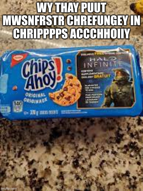 WY THAY PUUT MWSNFRSTR CHREFUNGEY IN CHRIPPPPS ACCCHHOIIY | made w/ Imgflip meme maker