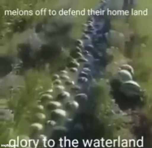 GLORY TO THE WATERLAND | image tagged in shitpost | made w/ Imgflip meme maker