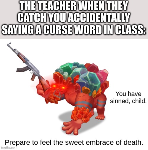 just created this template | THE TEACHER WHEN THEY CATCH YOU ACCIDENTALLY SAYING A CURSE WORD IN CLASS: | image tagged in tring you have sinned child | made w/ Imgflip meme maker