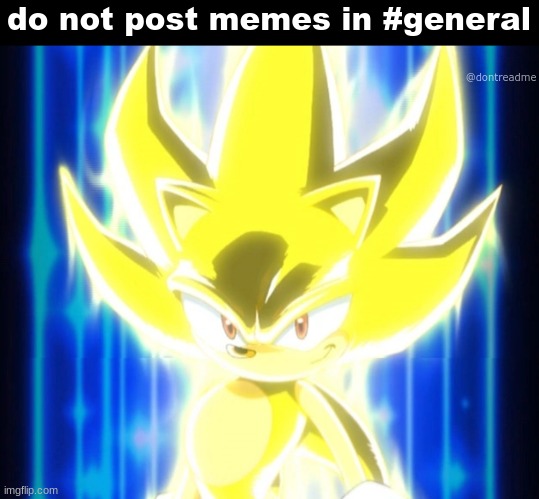 Super Sonic meme | do not post memes in #general; @dontreadme | image tagged in super sonic meme | made w/ Imgflip meme maker