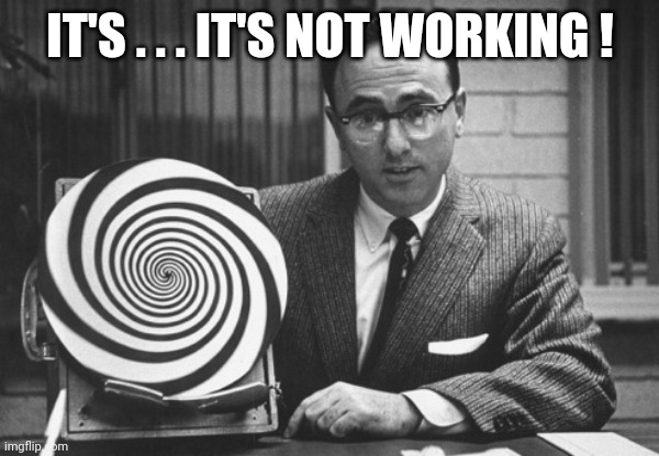 hypnotist | IT'S . . . IT'S NOT WORKING ! | image tagged in hypnotist | made w/ Imgflip meme maker