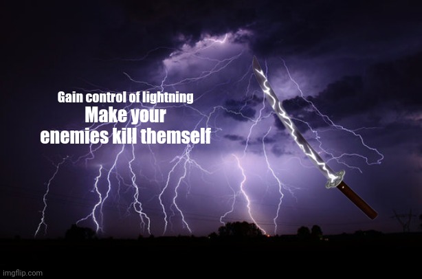 A sword made by Densetsu | Gain control of lightning; Make your enemies kill themself | made w/ Imgflip meme maker