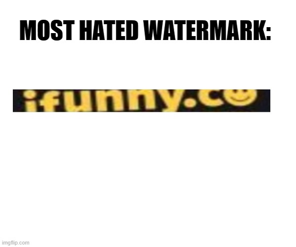 Why do people hate the Ifunny.com watermark? | MOST HATED WATERMARK: | image tagged in ifunny | made w/ Imgflip meme maker