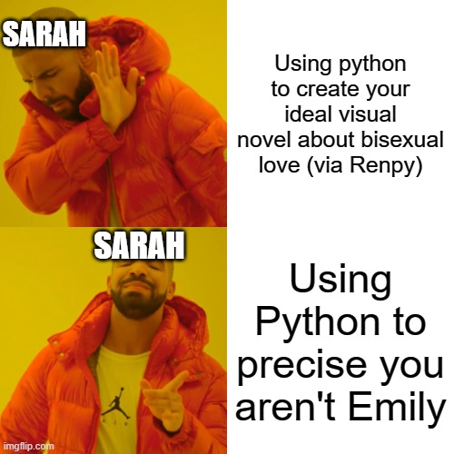 Drake Hotline Bling Meme | SARAH; Using python to create your ideal visual novel about bisexual love (via Renpy); SARAH; Using Python to precise you aren't Emily | image tagged in memes,drake hotline bling,SarahZCirclejerk | made w/ Imgflip meme maker