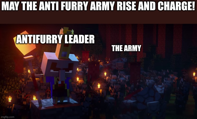 WE WILL ELIMINATE ALL | MAY THE ANTI FURRY ARMY RISE AND CHARGE! ANTIFURRY LEADER; THE ARMY | image tagged in the army of illagers | made w/ Imgflip meme maker