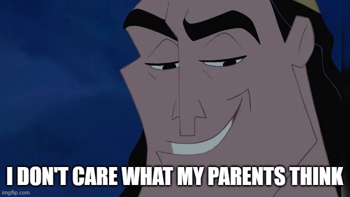 Nice Kronk | I DON'T CARE WHAT MY PARENTS THINK | image tagged in nice kronk | made w/ Imgflip meme maker