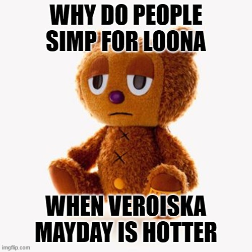 Pj plush | WHY DO PEOPLE SIMP FOR LOONA; WHEN VEROISKA MAYDAY IS HOTTER | image tagged in pj plush | made w/ Imgflip meme maker