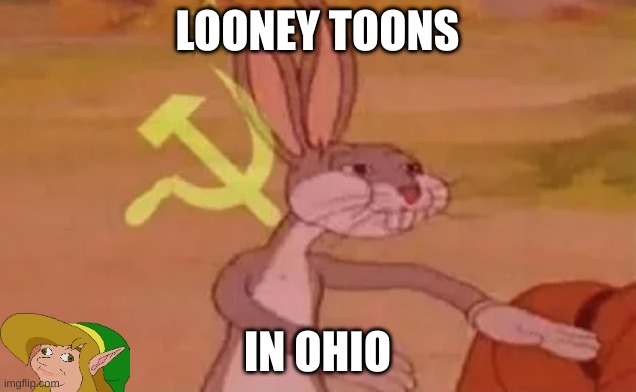 looney toon in ohio | LOONEY TOONS; IN OHIO | image tagged in bugs bunny communist | made w/ Imgflip meme maker