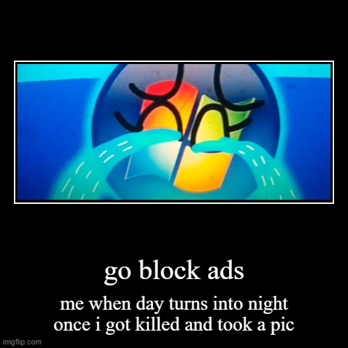 GO BLOCK ADS | image tagged in funny,demotivationals | made w/ Imgflip demotivational maker