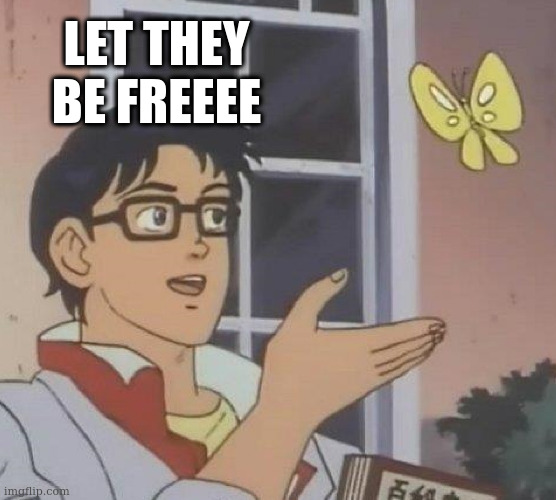 LET THEY BE FREEEE | image tagged in memes,is this a pigeon | made w/ Imgflip meme maker