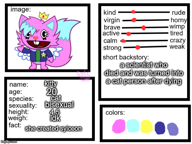 oc list thing (by sylcmori) | a scientist who died and was turned into a cat person after dying; kitty; 20; cat; bisexual; 4.5; idk; she created sylceon | image tagged in oc list thing by sylcmori | made w/ Imgflip meme maker