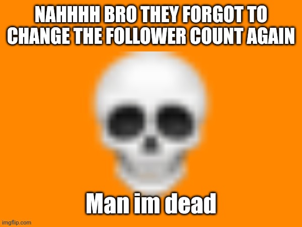 Man im dead (Shiver note: Done) | NAHHHH BRO THEY FORGOT TO CHANGE THE FOLLOWER COUNT AGAIN; Man im dead | image tagged in australia man's way to announce stuff | made w/ Imgflip meme maker