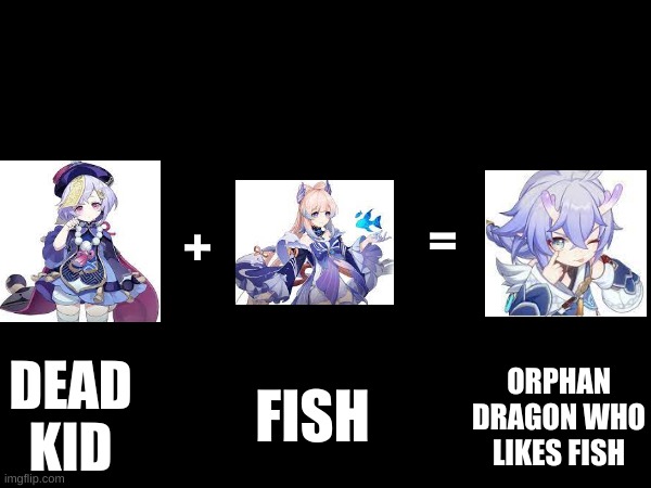 Bailu's parents | +; =; ORPHAN DRAGON WHO LIKES FISH; DEAD KID; FISH | image tagged in gaming,memes | made w/ Imgflip meme maker