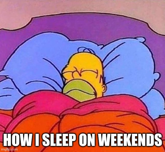Homer Simpson sleeping peacefully | HOW I SLEEP ON WEEKENDS | image tagged in homer simpson sleeping peacefully | made w/ Imgflip meme maker