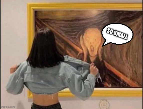 Art screams | SO SMALL | image tagged in art | made w/ Imgflip meme maker