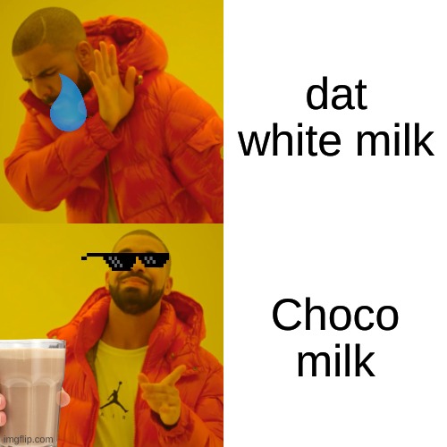 choco milk good | dat white milk; Choco milk | image tagged in memes,drake hotline bling | made w/ Imgflip meme maker