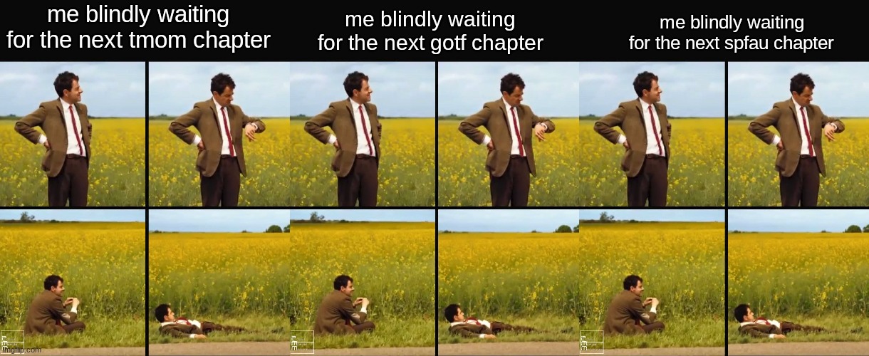 doesn't help that gigi durtrex and evan stanley work at idw now | me blindly waiting for the next tmom chapter; me blindly waiting for the next gotf chapter; me blindly waiting for the next spfau chapter | image tagged in mr bean waiting | made w/ Imgflip meme maker
