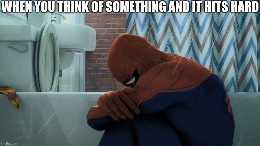 dro that hits so hardd | WHEN YOU THINK OF SOMETHING AND IT HITS HARD | image tagged in spider-man crying in the shower | made w/ Imgflip meme maker