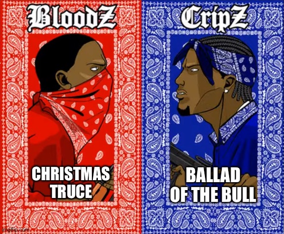 which side are you on | CHRISTMAS TRUCE; BALLAD OF THE BULL | image tagged in which side are you on | made w/ Imgflip meme maker