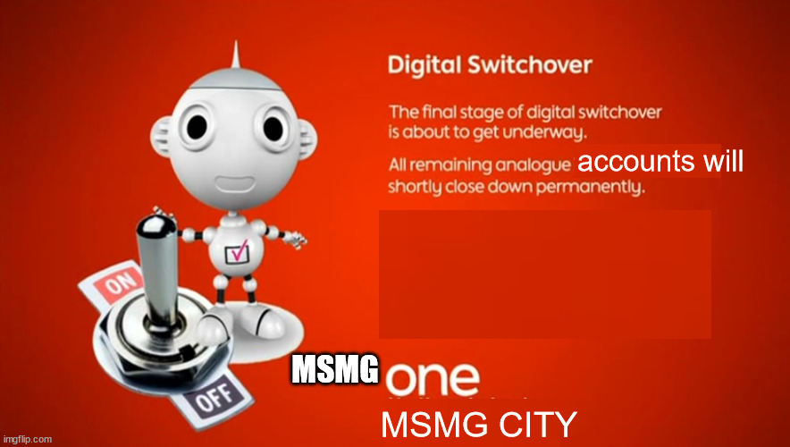 MSMG Analog shutdown (2023) #2: MSMG City | accounts will; MSMG; MSMG CITY | made w/ Imgflip meme maker