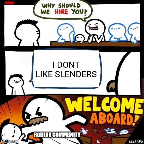 Fr | I DONT LIKE SLENDERS; ROBLOX COMMUNITY | image tagged in welcome aboard,funny,roblox | made w/ Imgflip meme maker