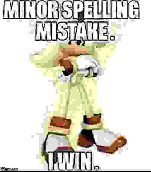 Minor spelling mistake. I win. | image tagged in minor spelling mistake i win | made w/ Imgflip meme maker