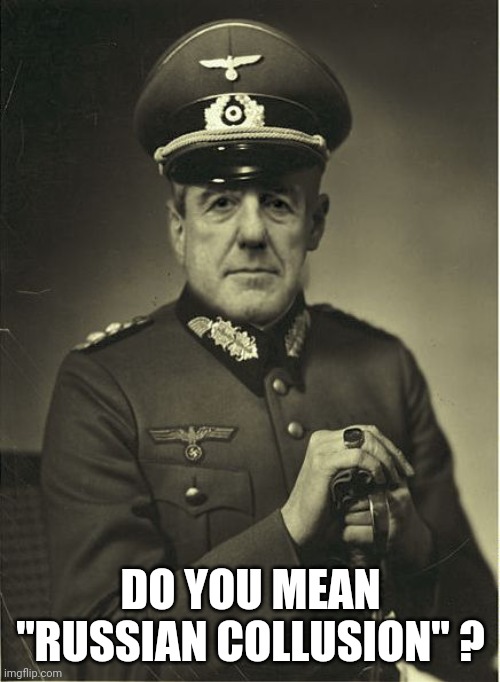 Good Guy Mueller | DO YOU MEAN "RUSSIAN COLLUSION" ? | image tagged in good guy mueller | made w/ Imgflip meme maker