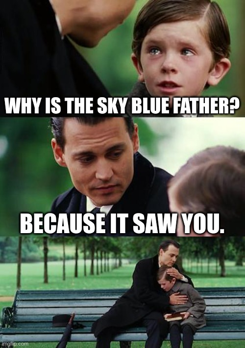 R.I.P child | WHY IS THE SKY BLUE FATHER? BECAUSE IT SAW YOU. | image tagged in memes,dark humor | made w/ Imgflip meme maker