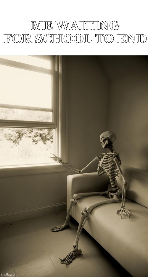The pain I had as a little one.. | ME WAITING FOR SCHOOL TO END | image tagged in skeleton waiting | made w/ Imgflip meme maker